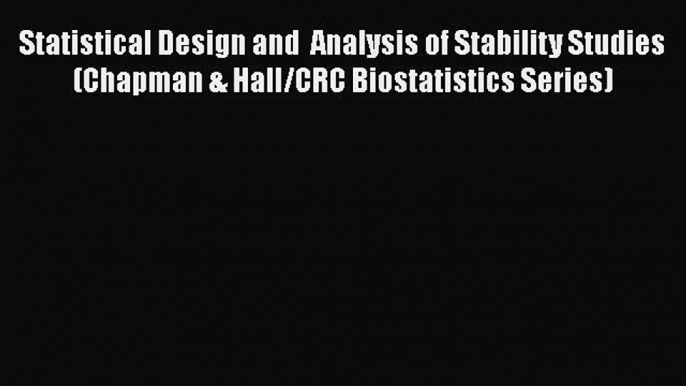 Download Statistical Design and  Analysis of Stability Studies (Chapman & Hall/CRC Biostatistics