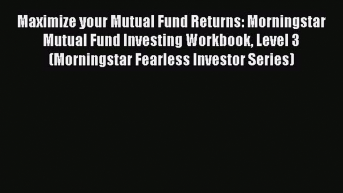 [Read book] Maximize your Mutual Fund Returns: Morningstar Mutual Fund Investing Workbook Level