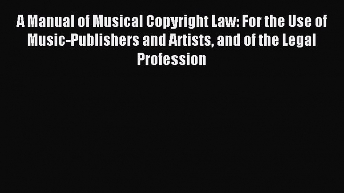 [Download PDF] A Manual of Musical Copyright Law: For the Use of Music-Publishers and Artists