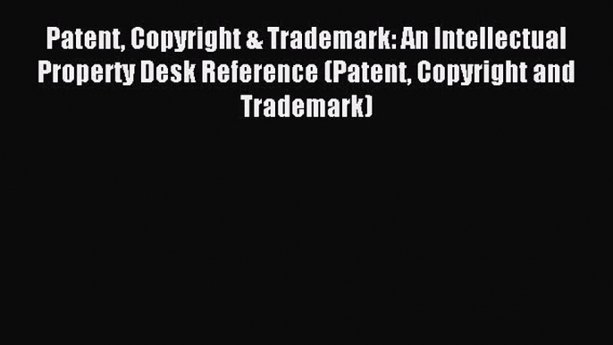 [Download PDF] Patent Copyright & Trademark: An Intellectual Property Desk Reference (Patent