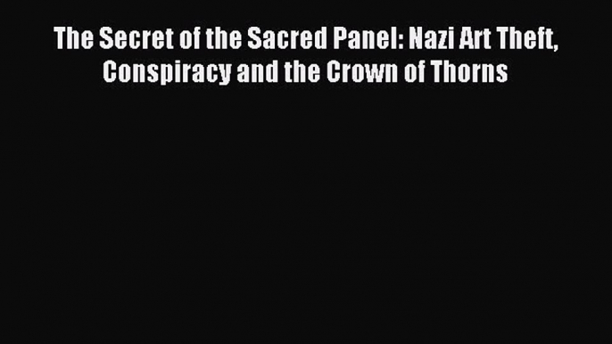 [Download PDF] The Secret of the Sacred Panel: Nazi Art Theft Conspiracy and the Crown of Thorns