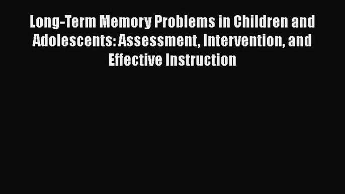 [Read book] Long-Term Memory Problems in Children and Adolescents: Assessment Intervention