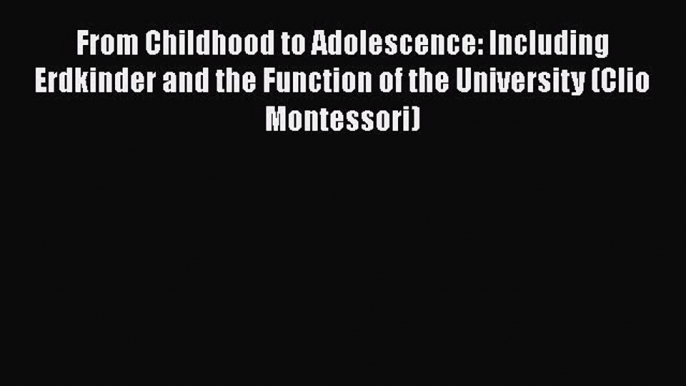 [Read book] From Childhood to Adolescence: Including Erdkinder and the Function of the University