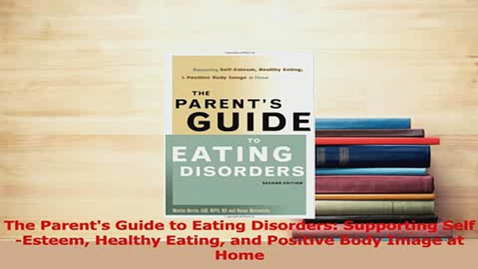 PDF  The Parents Guide to Eating Disorders Supporting SelfEsteem Healthy Eating and Positive Download Online