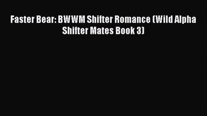 Download Faster Bear: BWWM Shifter Romance (Wild Alpha Shifter Mates Book 3)  EBook