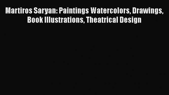 Read Martiros Saryan: Paintings Watercolors Drawings Book Illustrations Theatrical Design Ebook