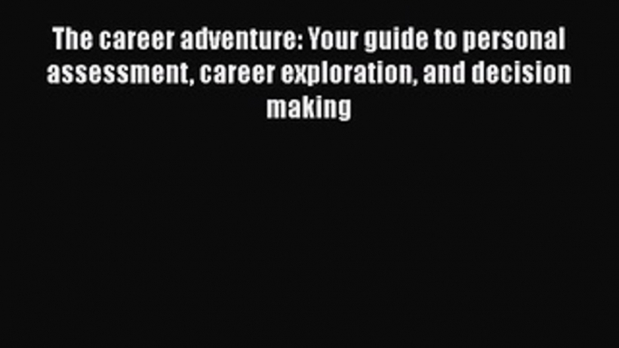 [Read book] The career adventure: Your guide to personal assessment career exploration and