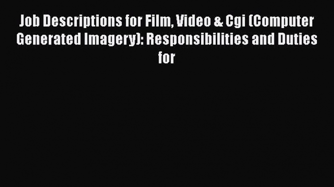 [Read book] Job Descriptions for Film Video & Cgi (Computer Generated Imagery): Responsibilities