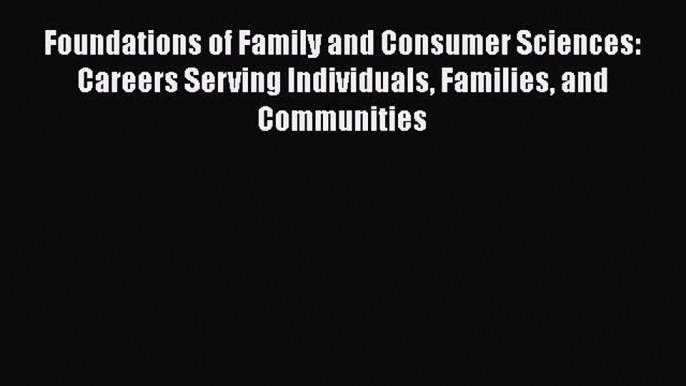 [Read book] Foundations of Family and Consumer Sciences: Careers Serving Individuals Families