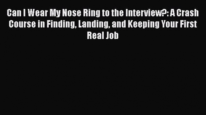 [Read book] Can I Wear My Nose Ring to the Interview?: A Crash Course in Finding Landing and