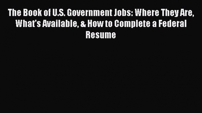 [Read book] The Book of U.S. Government Jobs: Where They Are What's Available & How to Complete