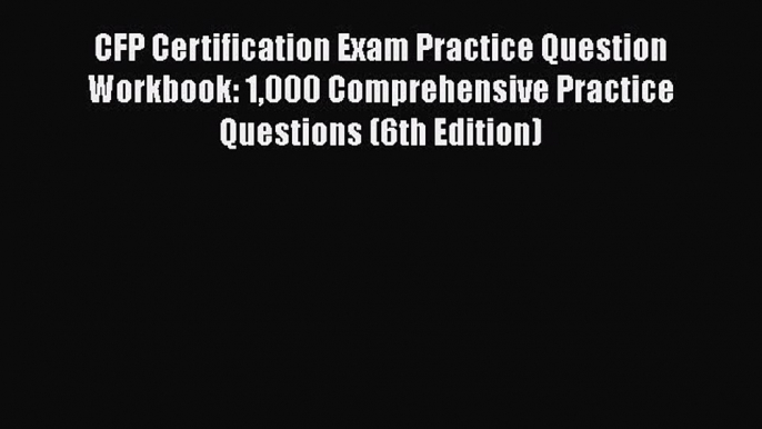 [Read book] CFP Certification Exam Practice Question Workbook: 1000 Comprehensive Practice