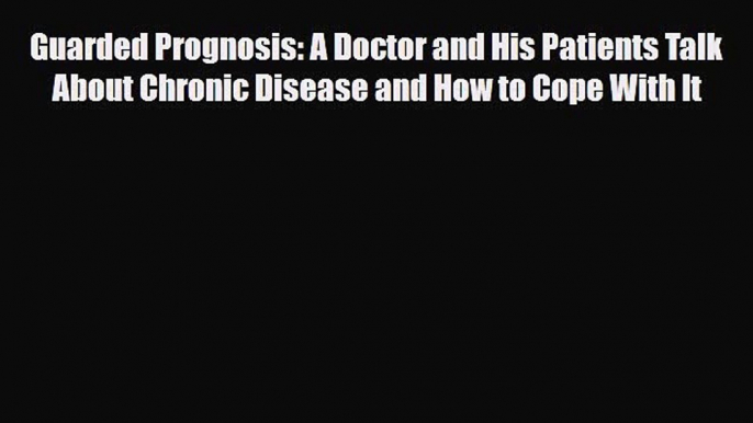 Read ‪Guarded Prognosis: A Doctor and His Patients Talk About Chronic Disease and How to Cope