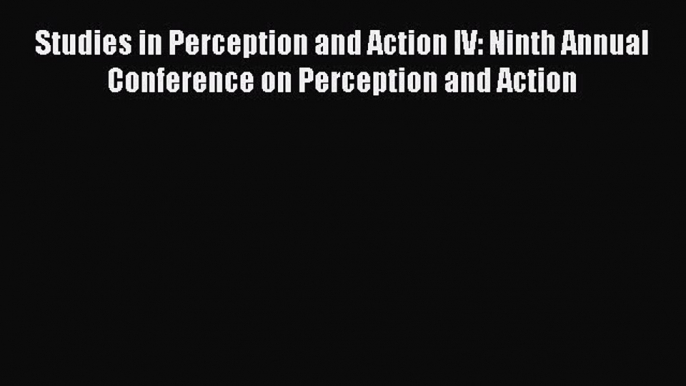 Read Studies in Perception and Action IV: Ninth Annual Conference on Perception and Action