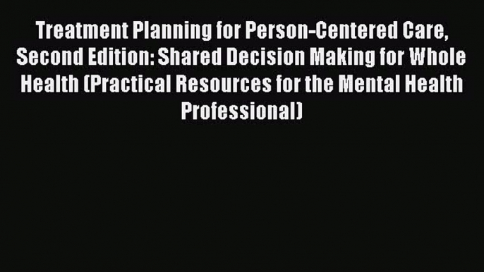 [Read book] Treatment Planning for Person-Centered Care Second Edition: Shared Decision Making