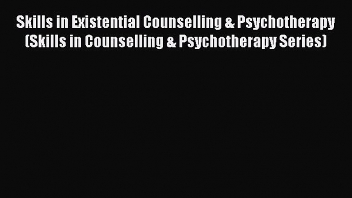 [Read book] Skills in Existential Counselling & Psychotherapy (Skills in Counselling & Psychotherapy