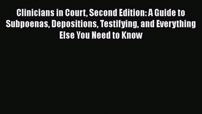 [Read book] Clinicians in Court Second Edition: A Guide to Subpoenas Depositions Testifying