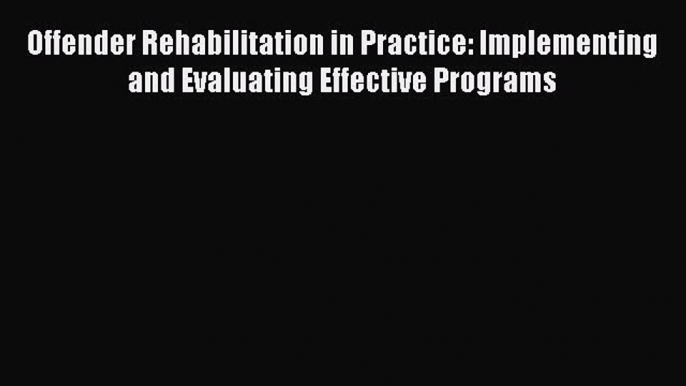 [Read book] Offender Rehabilitation in Practice: Implementing and Evaluating Effective Programs