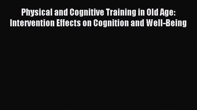 Download Physical and Cognitive Training in Old Age: Intervention Effects on Cognition and