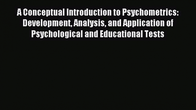 Read A Conceptual Introduction to Psychometrics: Development Analysis and Application of Psychological