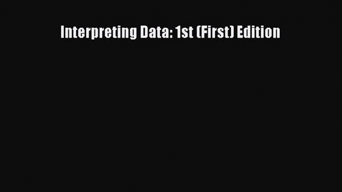 Read Interpreting Data: 1st (First) Edition Ebook Free