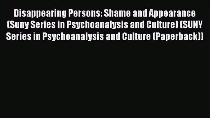 [Read book] Disappearing Persons: Shame and Appearance (Suny Series in Psychoanalysis and Culture)