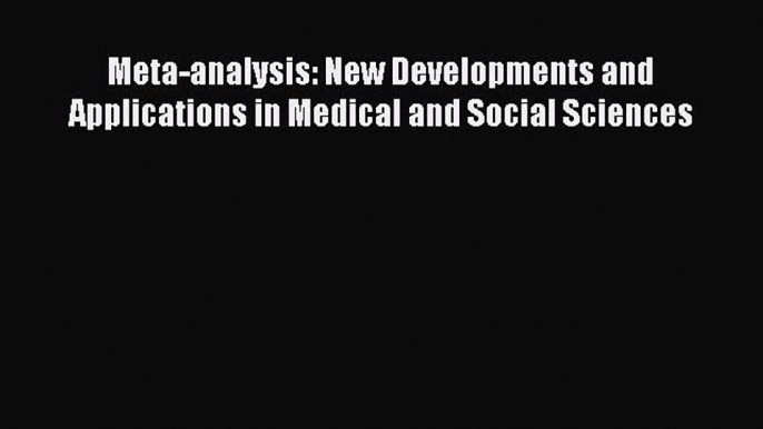 Download Meta-analysis: New Developments and Applications in Medical and Social Sciences PDF