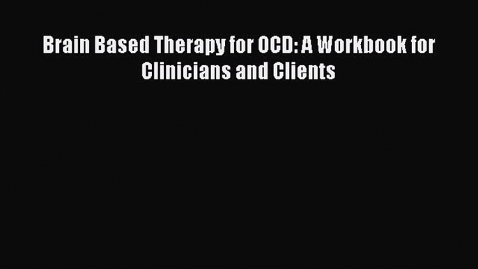 [Read book] Brain Based Therapy for OCD: A Workbook for Clinicians and Clients [Download] Full