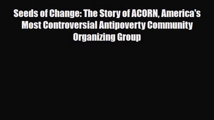 Seeds of Change: The Story of ACORN America's Most Controversial Antipoverty Community Organizing