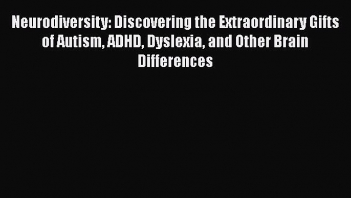 [Read book] Neurodiversity: Discovering the Extraordinary Gifts of Autism ADHD Dyslexia and