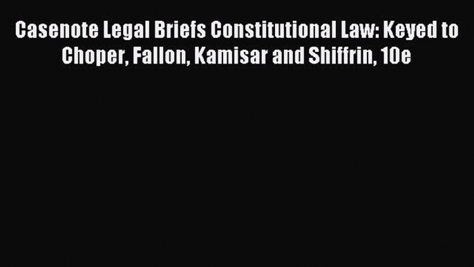 [Download PDF] Casenote Legal Briefs Constitutional Law: Keyed to Choper Fallon Kamisar and