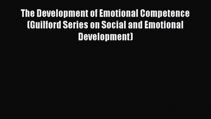 [Read book] The Development of Emotional Competence (Guilford Series on Social and Emotional