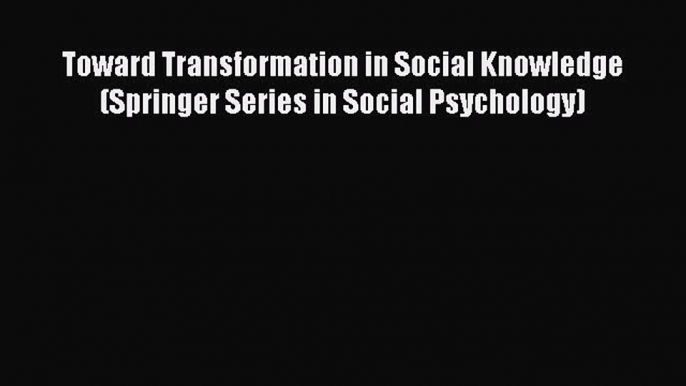 [Read book] Toward Transformation in Social Knowledge (Springer Series in Social Psychology)