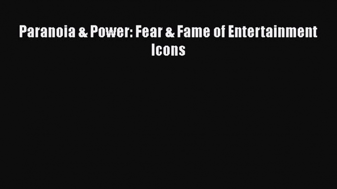 [Read book] Paranoia & Power: Fear & Fame of Entertainment Icons [PDF] Online