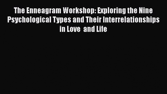 [Read book] The Enneagram Workshop: Exploring the Nine Psychological Types and Their Interrelationships