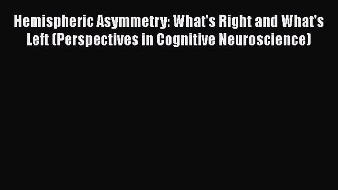 [Read book] Hemispheric Asymmetry: What's Right and What's Left (Perspectives in Cognitive