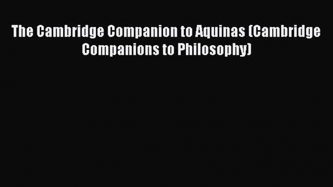 [PDF] The Cambridge Companion to Aquinas (Cambridge Companions to Philosophy) [Read] Online