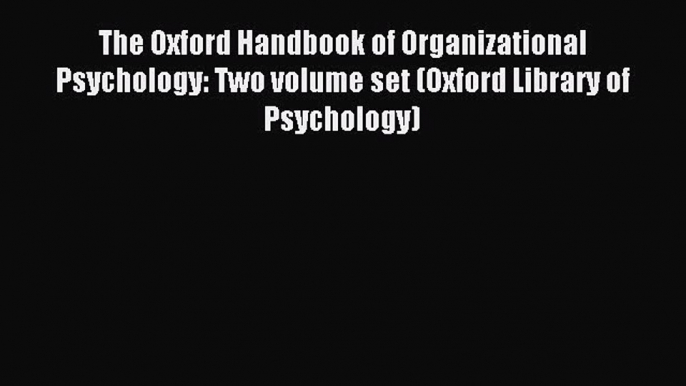 Read The Oxford Handbook of Organizational Psychology: Two volume set (Oxford Library of Psychology)