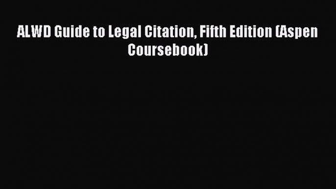 [Download PDF] ALWD Guide to Legal Citation Fifth Edition (Aspen Coursebook) PDF Online