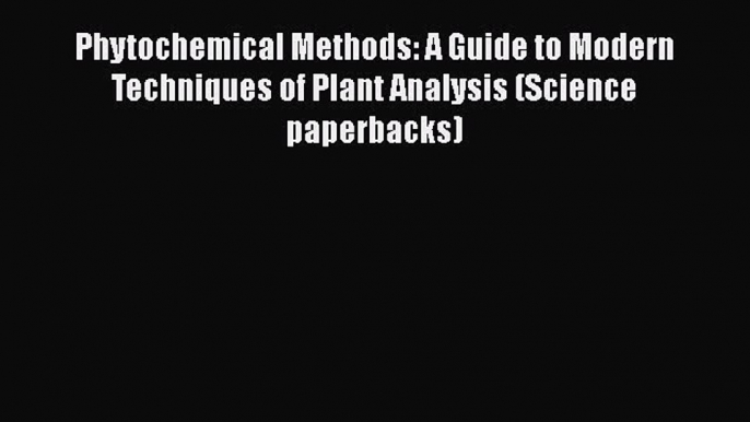 [Read Book] Phytochemical Methods: A Guide to Modern Techniques of Plant Analysis (Science