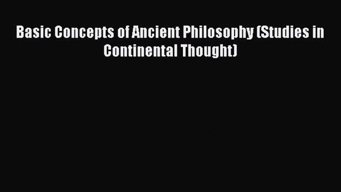 Read Basic Concepts of Ancient Philosophy (Studies in Continental Thought) Ebook