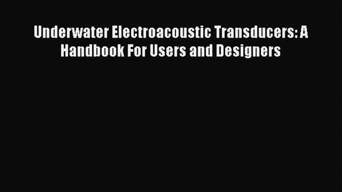 [Read Book] Underwater Electroacoustic Transducers: A Handbook For Users and Designers Free