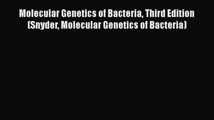 [Read Book] Molecular Genetics of Bacteria Third Edition (Snyder Molecular Genetics of Bacteria)