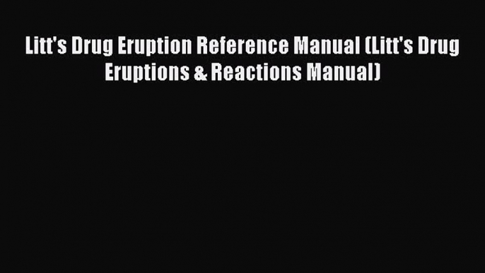 [Read Book] Litt's Drug Eruption Reference Manual (Litt's Drug Eruptions & Reactions Manual)