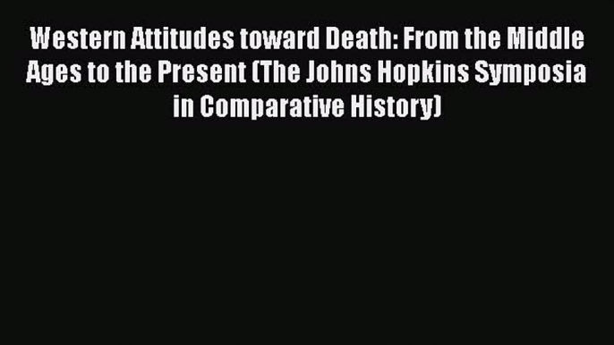 Read Western Attitudes toward Death: From the Middle Ages to the Present (The Johns Hopkins