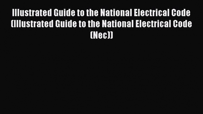 [Read Book] Illustrated Guide to the National Electrical Code (Illustrated Guide to the National