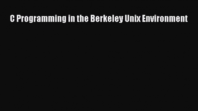 Download C Programming in the Berkeley Unix Environment Ebook Free