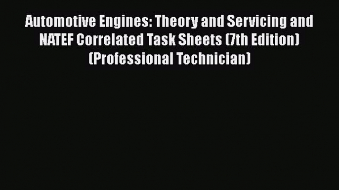 [Read Book] Automotive Engines: Theory and Servicing and NATEF Correlated Task Sheets (7th