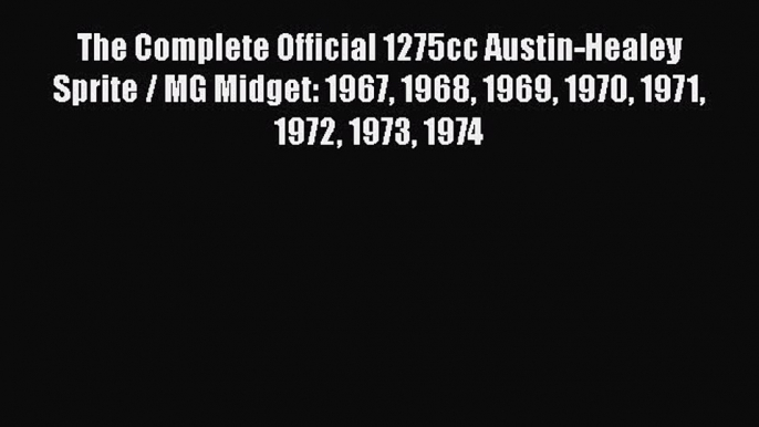 [Read Book] The Complete Official 1275cc Austin-Healey Sprite / MG Midget: 1967 1968 1969 1970