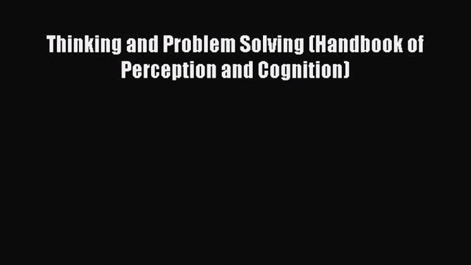 Read Thinking and Problem Solving (Handbook of Perception and Cognition) Ebook Free